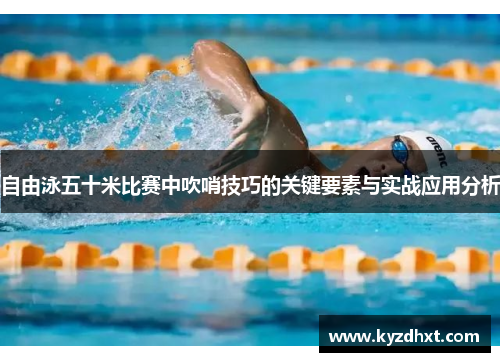 自由泳五十米比赛中吹哨技巧的关键要素与实战应用分析